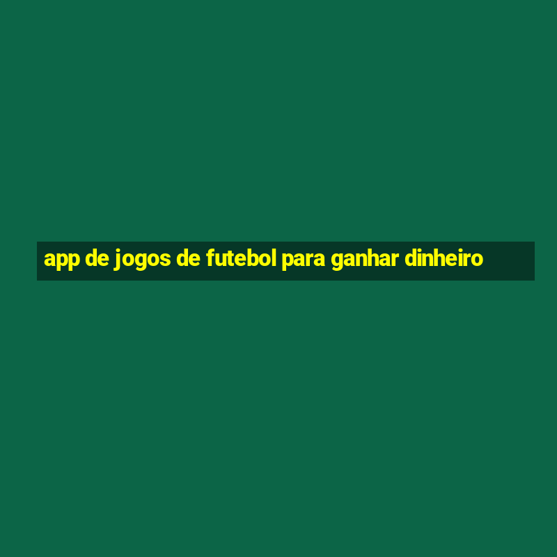 app de jogos de futebol para ganhar dinheiro