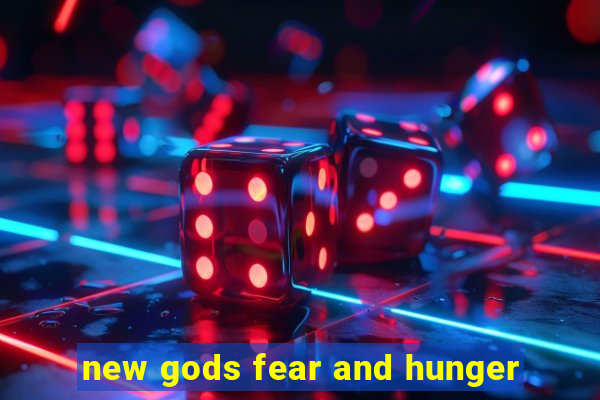 new gods fear and hunger