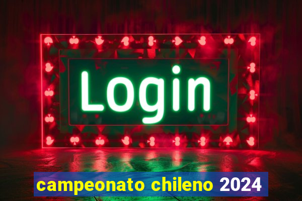 campeonato chileno 2024