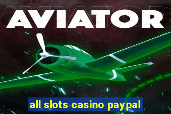 all slots casino paypal