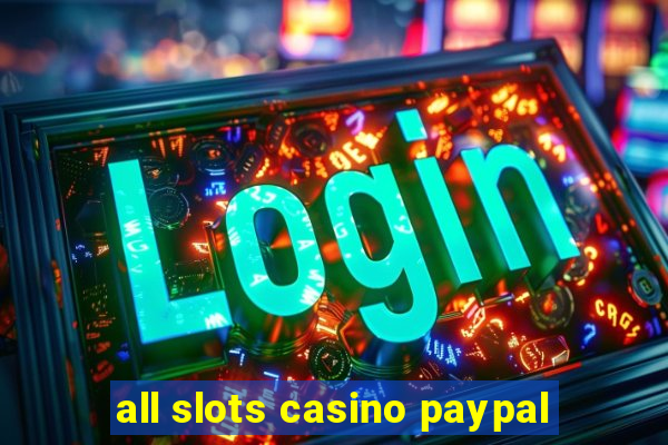 all slots casino paypal