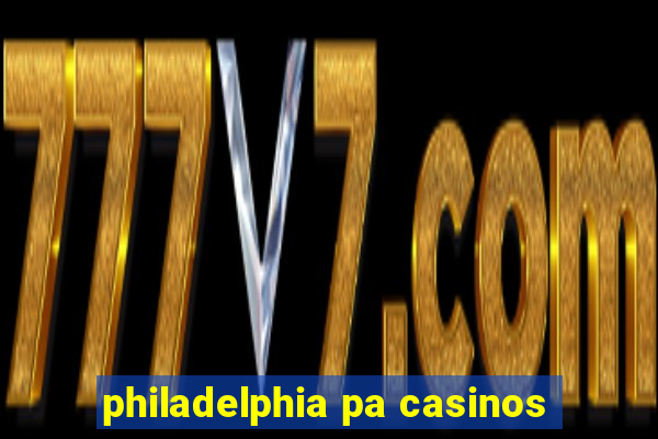 philadelphia pa casinos