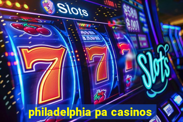 philadelphia pa casinos