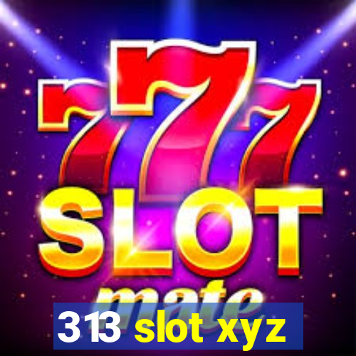 313 slot xyz