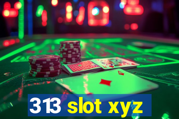 313 slot xyz