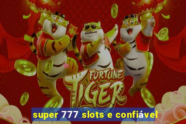 super 777 slots e confiável