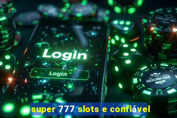 super 777 slots e confiável