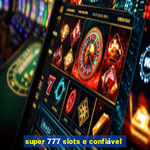 super 777 slots e confiável