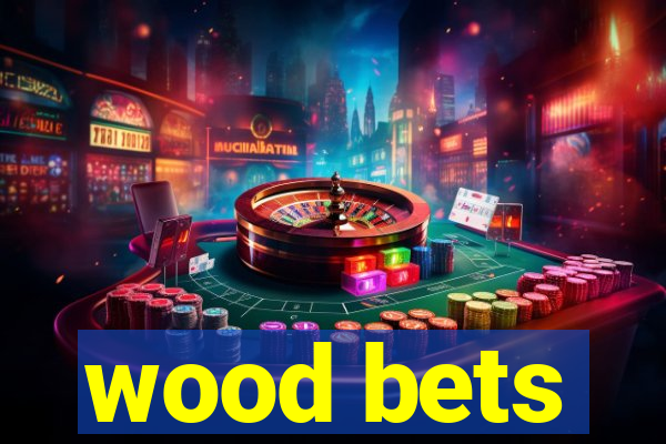 wood bets