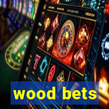 wood bets