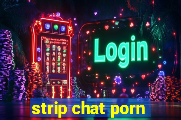 strip chat porn