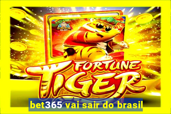 bet365 vai sair do brasil