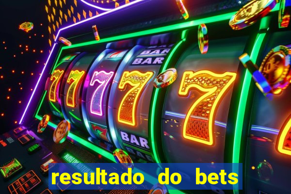 resultado do bets de hoje