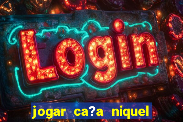 jogar ca?a niquel online gratis