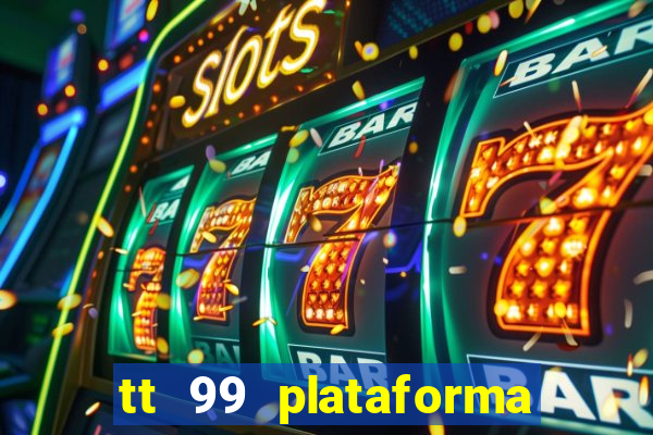 tt 99 plataforma de jogos