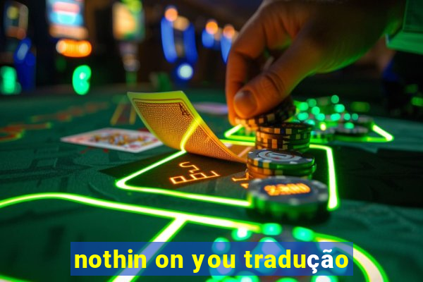 nothin on you tradução