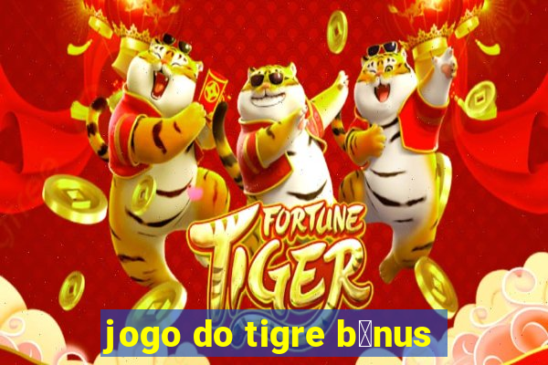 jogo do tigre b么nus