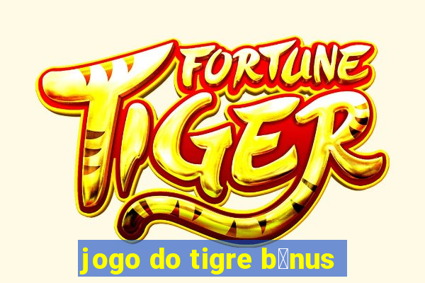 jogo do tigre b么nus