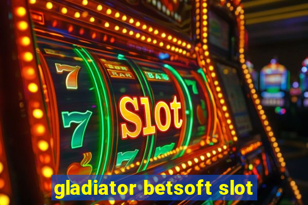 gladiator betsoft slot