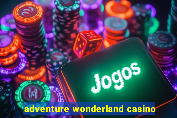 adventure wonderland casino