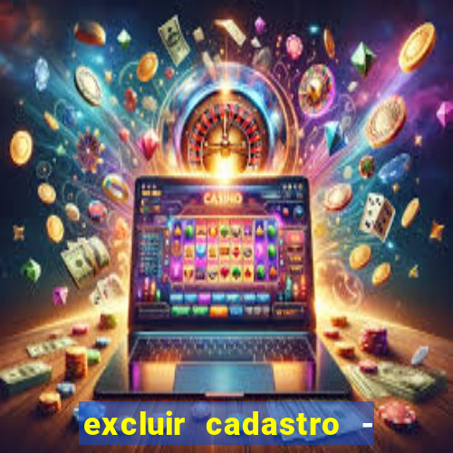 excluir cadastro - casas bahia