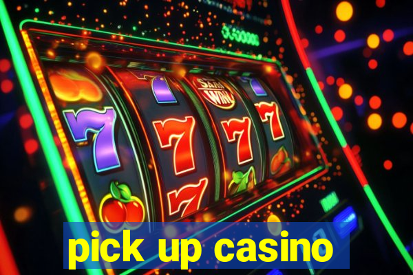 pick up casino