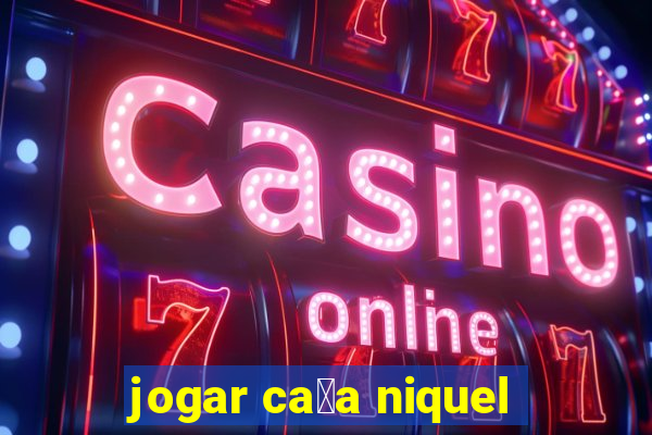 jogar ca莽a niquel