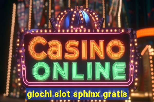 giochi slot sphinx gratis