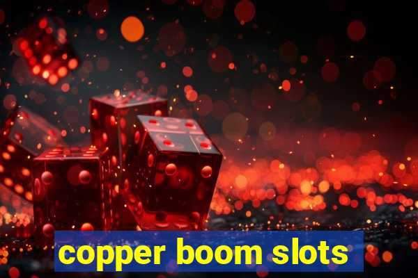 copper boom slots