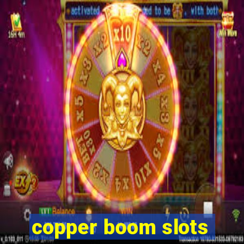 copper boom slots