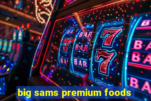 big sams premium foods