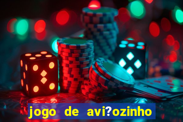 jogo de avi?ozinho para ganhar dinheiro