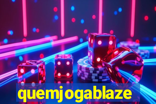 quemjogablaze