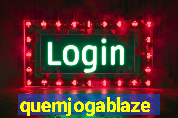 quemjogablaze