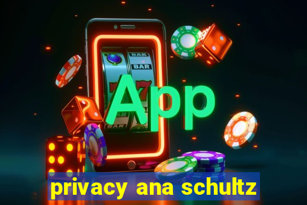 privacy ana schultz