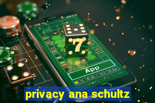 privacy ana schultz