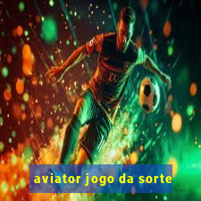 aviator jogo da sorte