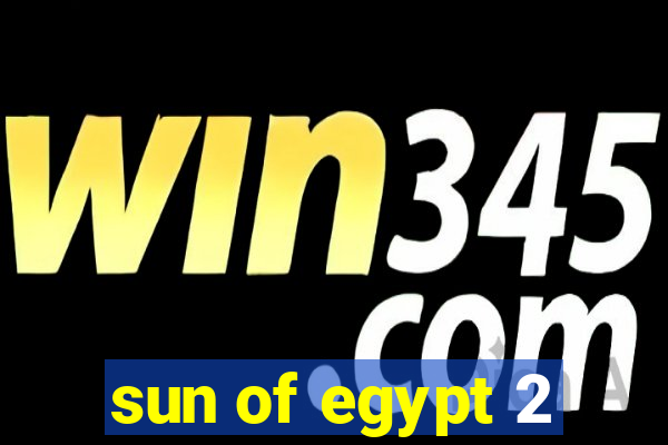 sun of egypt 2