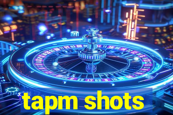 tapm shots