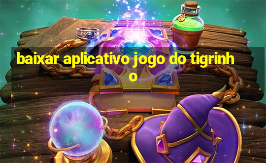 baixar aplicativo jogo do tigrinho