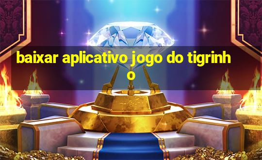 baixar aplicativo jogo do tigrinho