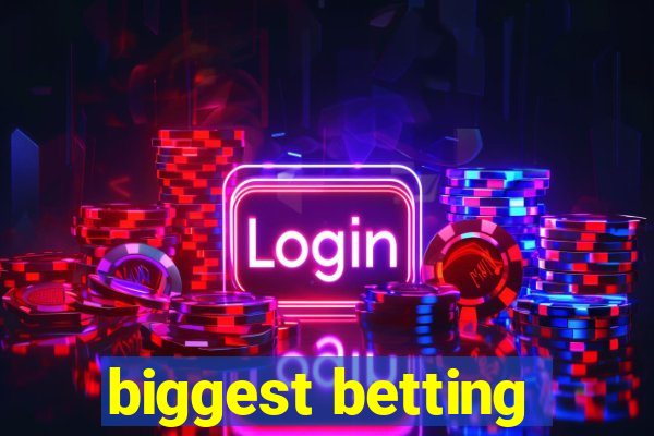 biggest betting