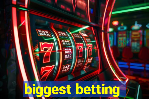 biggest betting