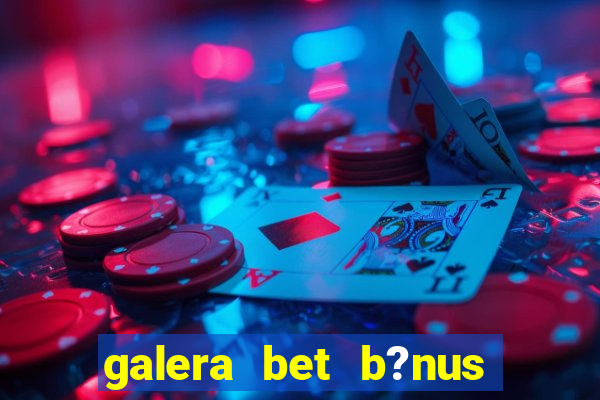 galera bet b?nus $50 reais