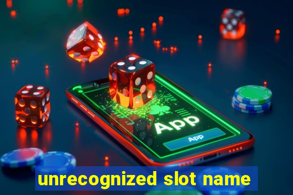 unrecognized slot name