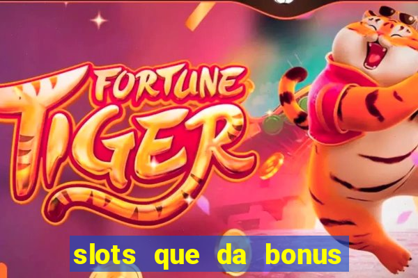 slots que da bonus no cadastro