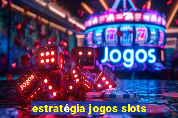 estratégia jogos slots