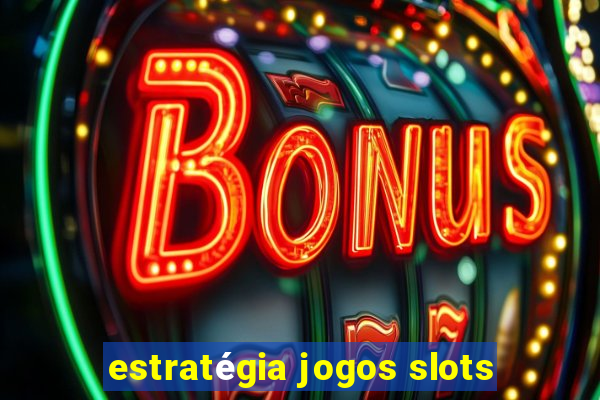 estratégia jogos slots