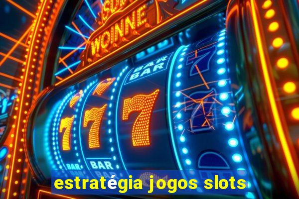 estratégia jogos slots