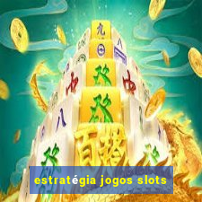 estratégia jogos slots